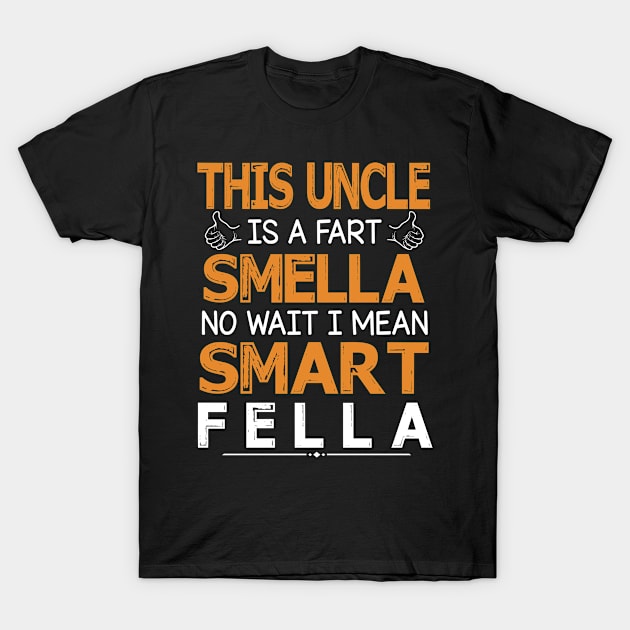 This Uncle Is A Fart Smella No Wait I Mean Smart Fella Happy Summer Father Parent July 4th Day T-Shirt by Cowan79